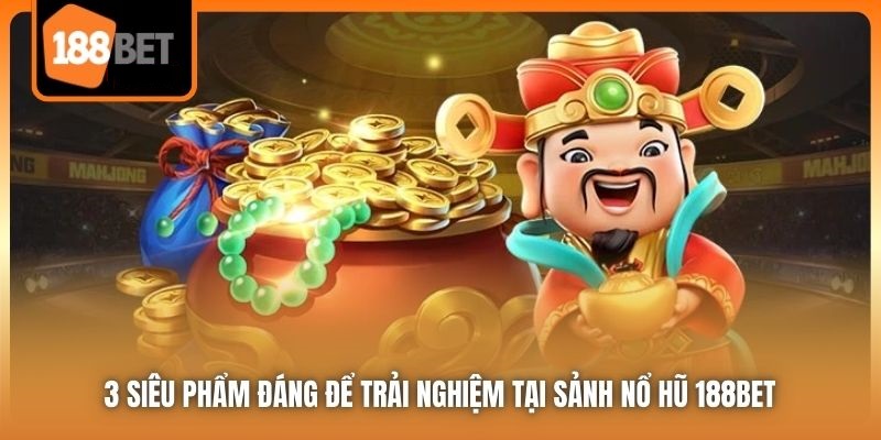 Nổ Hũ 188bet | Sân Chơi Đổi Thưởng Đa Màu Sắc Đang Chờ Bạn 3 3 siêu phẩm đáng để trải nghiệm tại sảnh Nổ Hũ 188bet