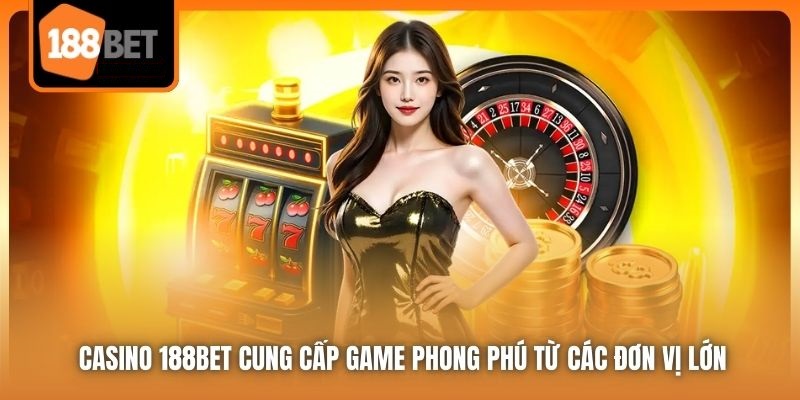 Casino 188bet | Sòng Bạc Trực Tuyến Đẳng Cấp Hàng Đầu 2025 2 Casino 188bet cung cấp game phong phú từ các đơn vị lớn