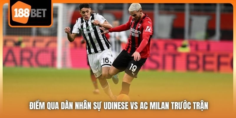Nhận Định Udinese Vs AC Milan - Mang 3 Điểm Về Thành Milan 5 Điểm qua dàn nhân sự Udinese vs AC Milan trước trận