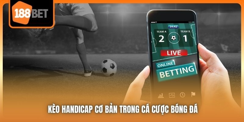 Kèo Handicap | Hình Thức Cá Cược Cơ Bản Nhất Trong Bóng Đá 4 Kèo Handicap cơ bản trong cá cược bóng đá