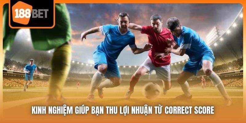 Kèo Tỷ Số Chính Xác - Con Đường Làm Giàu Nhanh Chóng Cho Bạn 6 Kinh nghiệm giúp bạn thu lợi nhuận từ Correct Score
