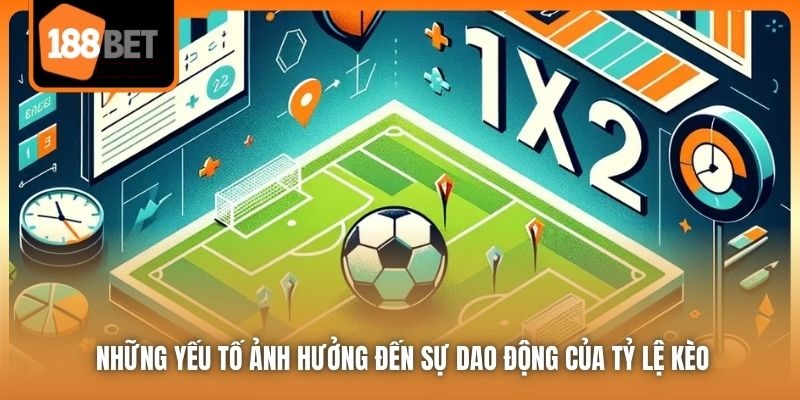 Kèo 1x2 | Lựa Chọn “Vàng” Dành Cho Người Mới “Nhập Môn” 5 Những yếu tố ảnh hưởng đến sự dao động của tỷ lệ kèo