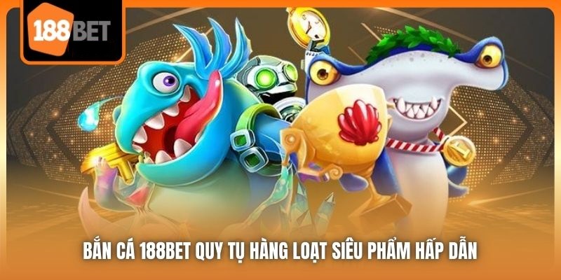 Bắn Cá 188bet | Trải Nghiệm Đi Săn Đầy Sống Động, Hấp Dẫn 2 Bắn Cá 188bet quy tụ hàng loạt siêu phẩm hấp dẫn