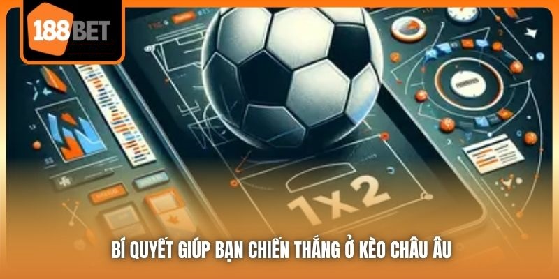 Kèo 1x2 | Lựa Chọn “Vàng” Dành Cho Người Mới “Nhập Môn” 6 Bí quyết giúp bạn chiến thắng ở kèo châu Âu