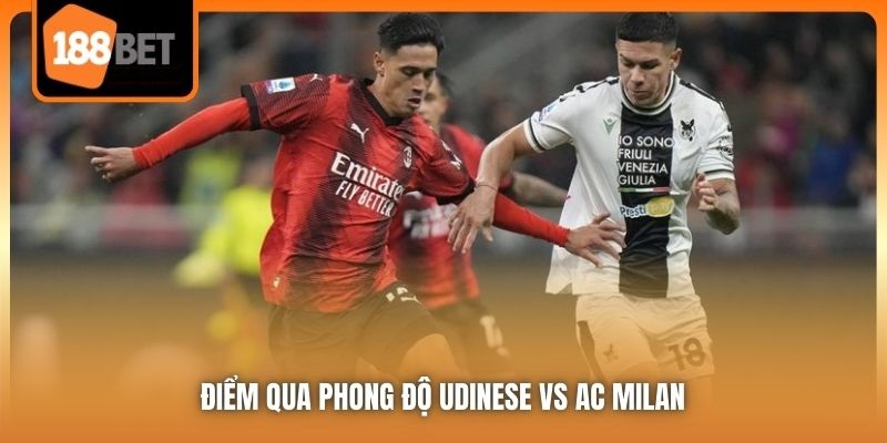 Nhận Định Udinese Vs AC Milan - Mang 3 Điểm Về Thành Milan 4 Điểm qua phong độ Udinese vs AC Milan