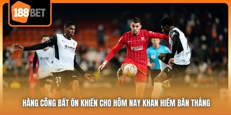 Nhận Định Valencia vs Sevilla Diễn Ra 02h00 Ngày 12/04/2025 6 Hàng công bất ổn khiến cho hôm nay khan hiếm bàn thắng
