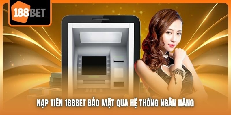 Nạp Tiền 188bet | Thao Tác Cơ Bản Để Bạn Bắt Đầu Cá Cược 4 Nạp tiền 188bet bảo mật qua hệ thống ngân hàng