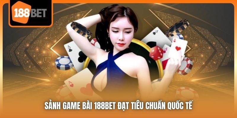 Game Bài 188bet Hội Tụ Đầy Đủ Các Siêu Phẩm Đình Đám Nhất 1 Sảnh Game Bài 188bet đạt tiêu chuẩn quốc tế