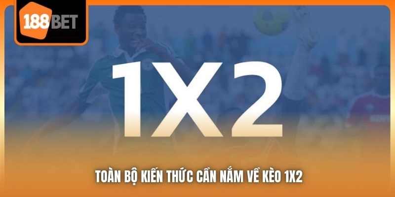 Kèo 1x2 | Lựa Chọn “Vàng” Dành Cho Người Mới “Nhập Môn” 4 Toàn bộ kiến thức cần nắm về kèo 1x2